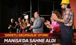 ‘ŞİDDETLİ GEÇİMSİZLİK’ OYUNU MANİSA’DA SAHNE ALDI