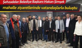 Şehzadeler Belediye Başkanı Hakan Şimşek mahalle ziyaretlerinde vatandaşlarla buluştu