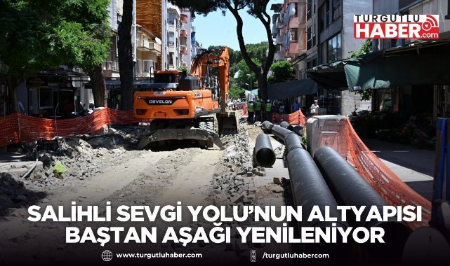 Salihli Sevgi Yolu’nun Altyapısı Baştan Aşağı Yenileniyor