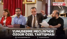 Yunusemre Meclisi’nde Özgür Özel Tartışması