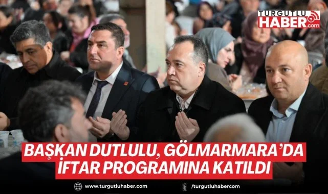 Başkan Dutlulu, Gölmarmara’da iftar programına katıldı